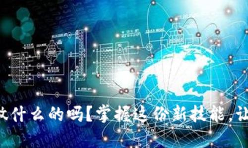 你知道区块链数字员工是做什么的吗？掌握这份新技能，让你在未来职场中脱颖而出！