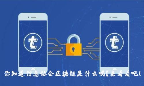你知道信息协会区块链是什么吗？来看看吧！