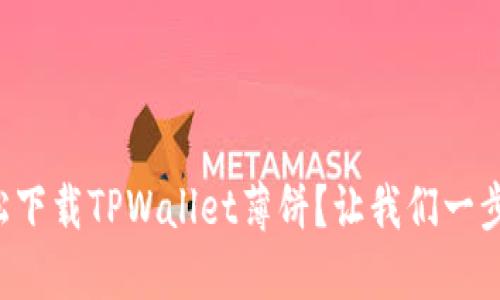 如何轻松下载TPWallet薄饼？让我们一步一步来！