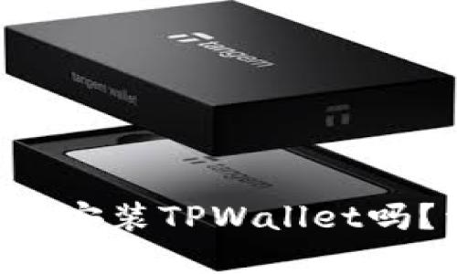 苹果手机能下载安装TPWallet吗？详细攻略来了！