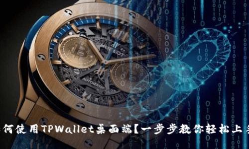 如何使用TPWallet桌面端？一步步教你轻松上手！