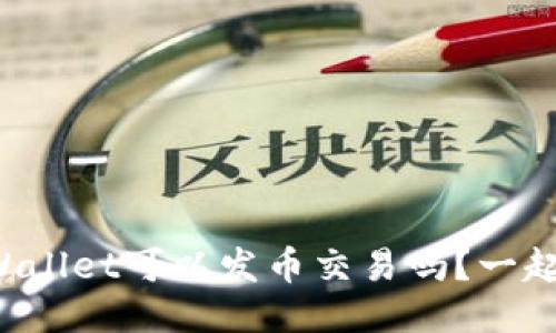 你知道TPWallet可以发币交易吗？一起来看看吧！