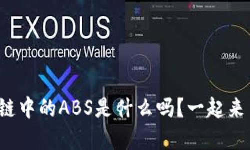 你知道区块链中的ABS是什么吗？一起来了解一下吧！