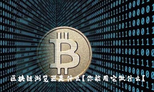 区块链浏览器是什么？你能用它做什么？