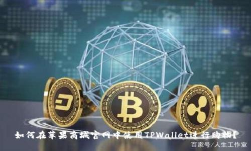 如何在苹果商城官网中使用TPWallet进行购物？