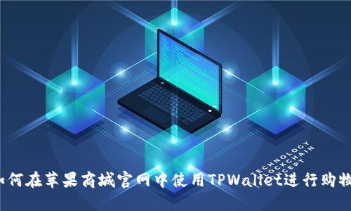 如何在苹果商城官网中使用TPWallet进行购物？