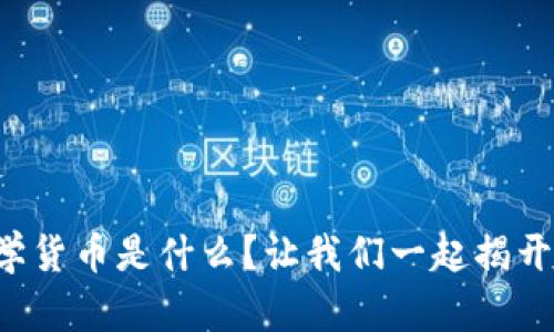 全球区块链数学货币是什么？让我们一起揭开它的神秘面纱！