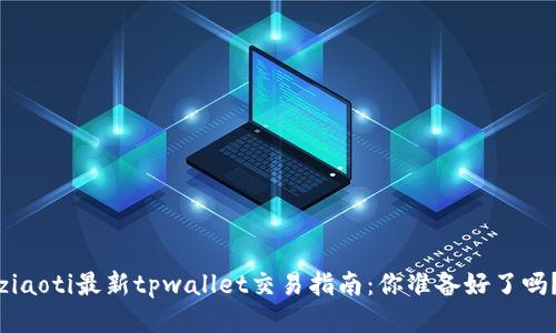 ziaoti最新tpwallet交易指南：你准备好了吗？