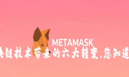 区块链技术带来的六大转变，您知道吗？