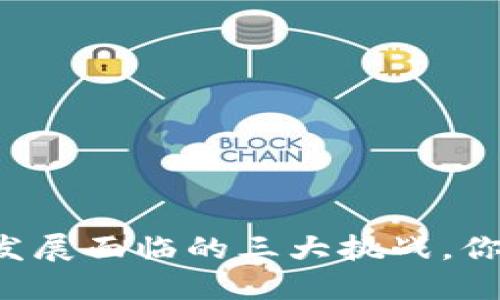 区块链发展面临的三大挑战，你知道吗？