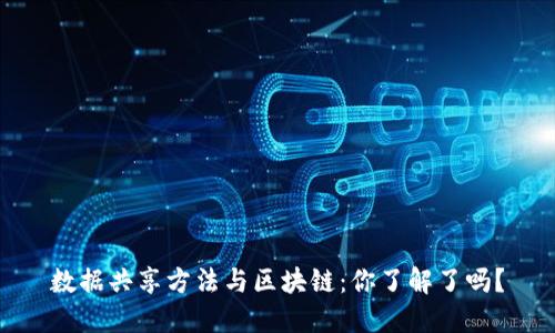 数据共享方法与区块链：你了解了吗？