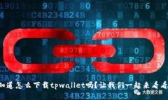 你知道怎么下载tpwallet吗？让我们一起来看看吧！