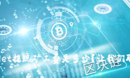 tpwallet提现矿工费是多少？让我们聊聊吧！