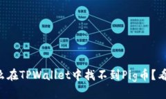 为什么在TPWallet中找不到Pig币？看这里！