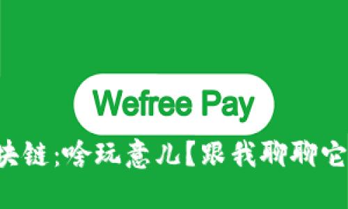 尚仙城区块链：啥玩意儿？跟我聊聊它的未来吧！