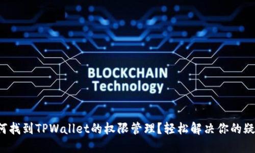 如何找到TPWallet的权限管理？轻松解决你的疑惑！
