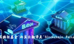 “区块链基金”的英文翻译是“Blockchain Fund”。