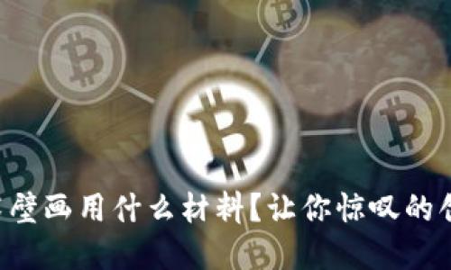 区块链技术壁画用什么材料？让你惊叹的创意与灵感！