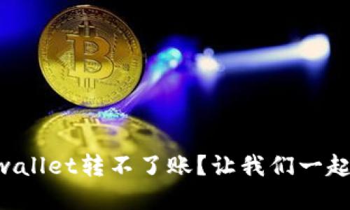 为什么tpwallet转不了账？让我们一起来找答案！
