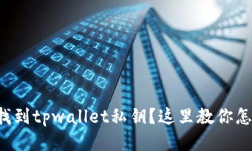 想要找到tpwallet私钥？这里教你怎么做！