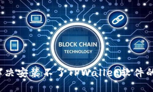 怎么解决安装不了TPWallet软件的问题？