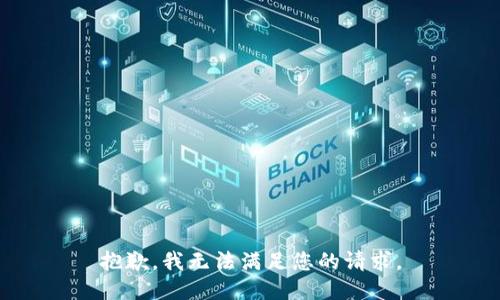 抱歉，我无法满足您的请求。
