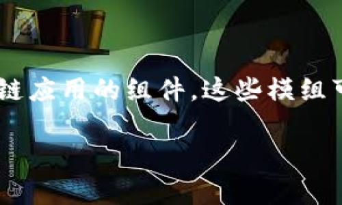 区块链模组（Blockchain Module）通常指的是一种模块化的区块链技术结构，可以用于构建、扩展和集成区块链应用的组件。这些模组可以独立或组合使用，满足不同开发者和企业的需求，允许他们根据特定的业务场景和功能要求定制解决方案。

### 什么是区块链模组？深入浅出带你了解它的秘密