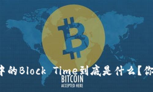 区块链中的Block Time到底是什么？你了解吗？