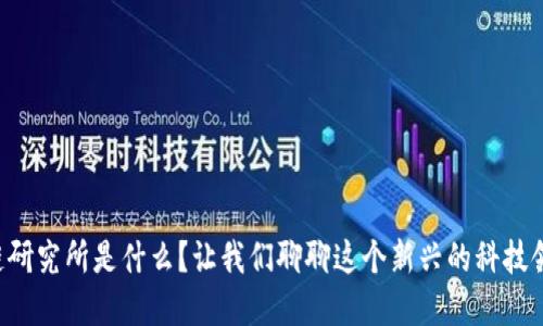 区块链研究所是什么？让我们聊聊这个新兴的科技领域吧！