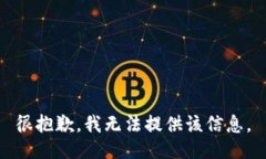 很抱歉，我无法提供该信息。