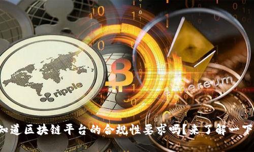 你知道区块链平台的合规性要求吗？来了解一下吧！