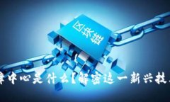 区块链物资保障中心是什么？解密这一新兴技术