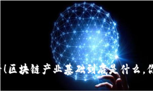 快来看看！区块链产业基础到底是什么，你了解吗？