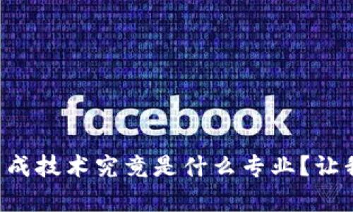 区块链集成技术究竟是什么专业？让我们聊聊！