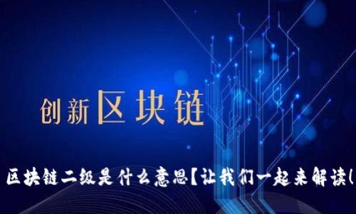 区块链二级是什么意思？让我们一起来解读！