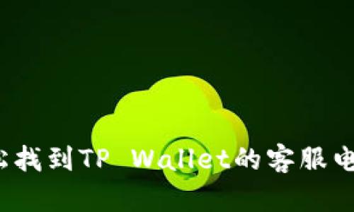 如何轻松找到TP Wallet的客服电话号码？