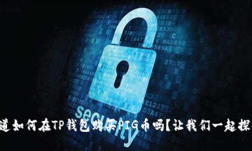 想知道如何在TP钱包购买PIG币吗？让我们一起探索吧！
