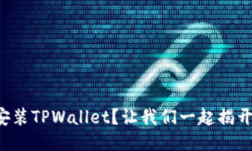怎么下载安装TPWallet？让我们一起揭开神秘面纱！