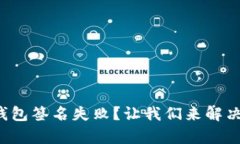 遇到tp冷钱包签名失败？让我们来解决这个烦恼！