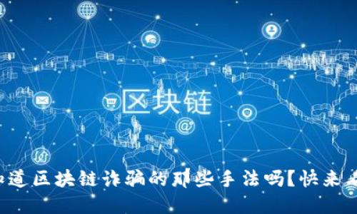 你知道区块链诈骗的那些手法吗？快来看看！