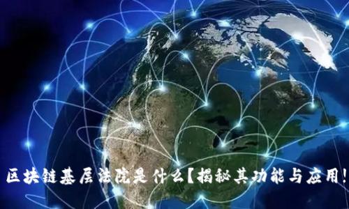 区块链基层法院是什么？揭秘其功能与应用!