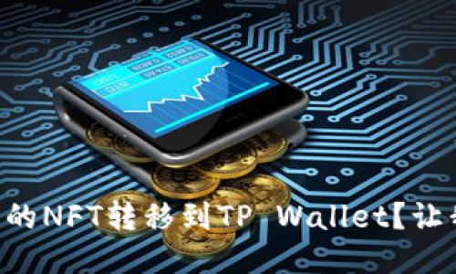 “如何将火币上的NFT转移到TP Wallet？让我们一步步来！”