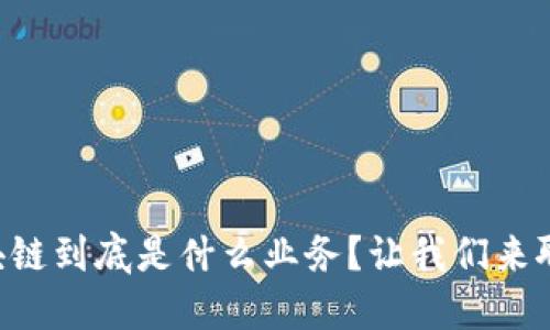 区块链到底是什么业务？让我们来聊聊！
