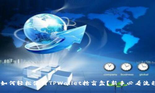 fiaoti如何轻松使用TPWallet抢盲盒？新手必看流程分享！