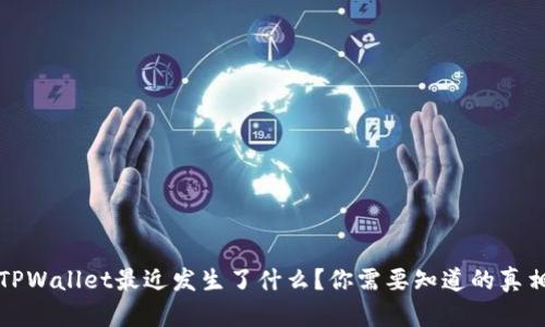 TPWallet最近发生了什么？你需要知道的真相