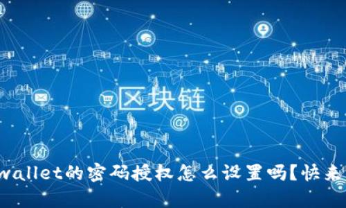 你知道tpwallet的密码授权怎么设置吗？快来了解一下！