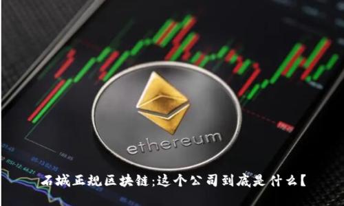 石城正规区块链：这个公司到底是什么？