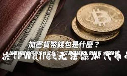 怎么解决TPWallet无法添加代币的问题？