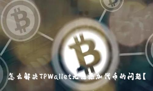 怎么解决TPWallet无法添加代币的问题？