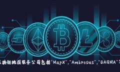 区块链地图公司的名称可能因地区和公司的业务